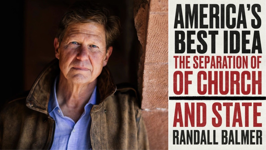 Randall Balmer and his book, America’s Best Idea: The Separation of Church and State